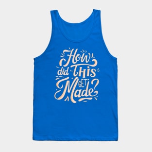 How Did This Get Made Tank Top